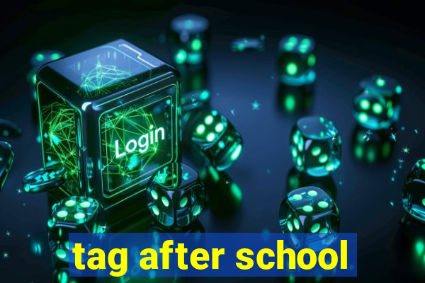 tag after school